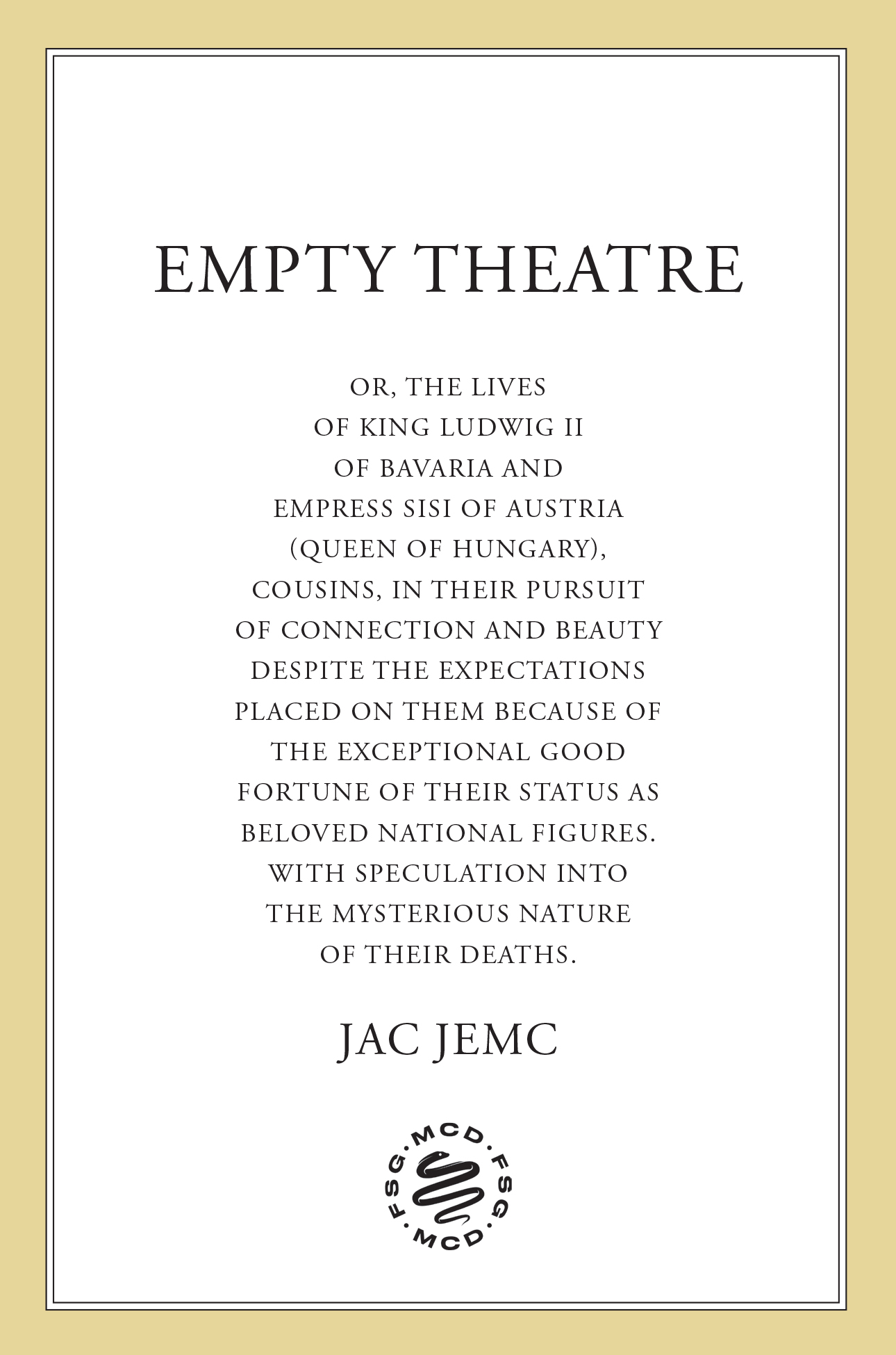 Empty Theatre: or, The Lives of King Ludwig II of Bavaria and Empress Sisi of Austria (Queen of Hungary), Cousins, in Their Pursuit of Connection and Beauty...