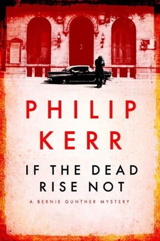 If the Dead Rise Not: A Bernie Gunther Novel