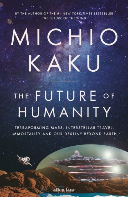The Future of Humanity: Terraforming Mars, Interstellar Travel, Immortality, and Our Destiny BeyondEarth