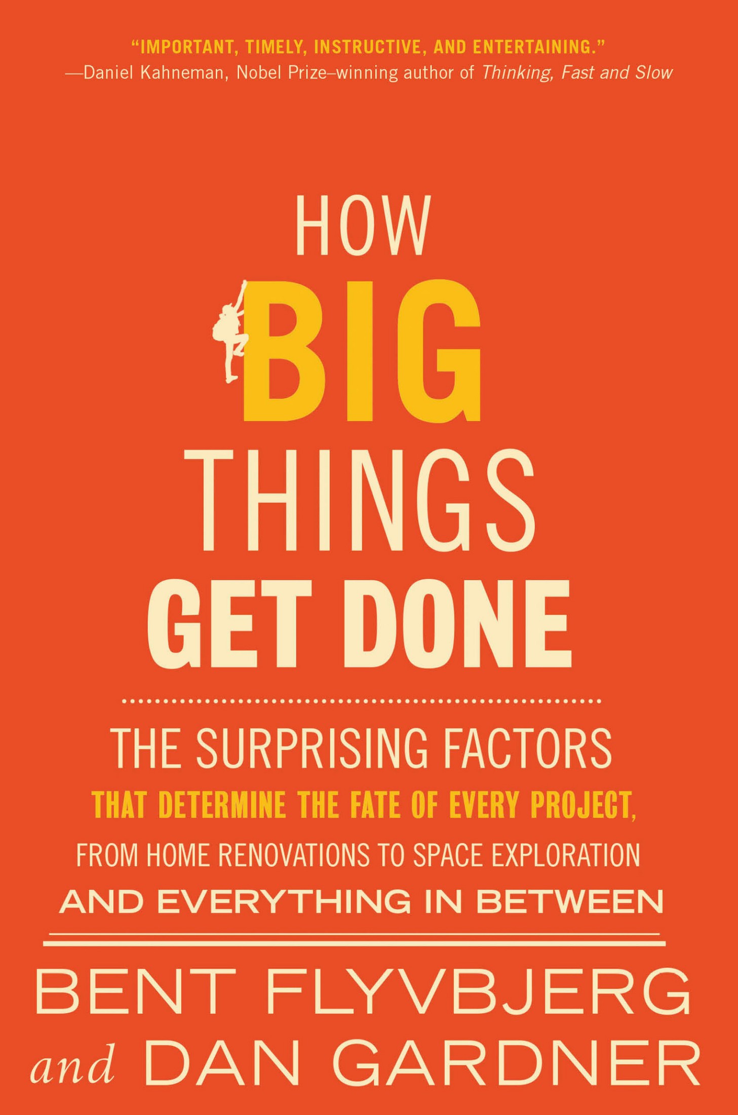 How Big Things Get Done: The Surprising Factors That Determine the Fate of Every Project, from Home Renovations to Space Exploration and Everything In Between