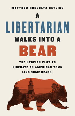 A Libertarian Walks Into a Bear: The Utopian Plot to Liberate an American Town