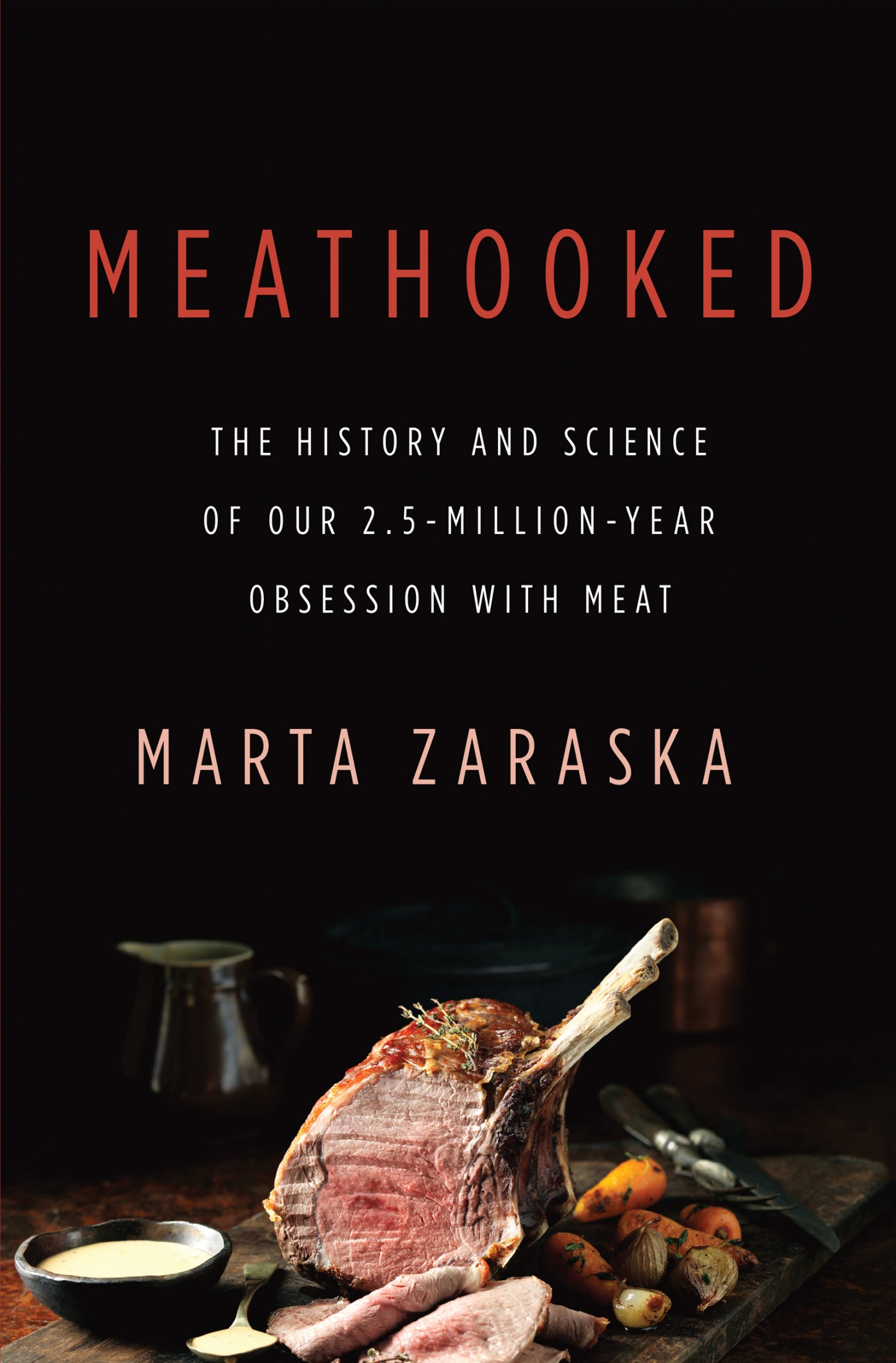 Meathooked: The History and Science of Our 2.5-Million-Year Obsession with Meat by Marta Zaraska