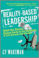 Reality-Based Leadership: Ditch the Drama, Restore Sanity to the Workplace, and Turn Excuses Into Results