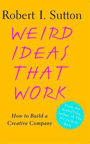 Weird Ideas That Work: 11 1/2 Practices for Promoting Managing and Sustaining Innovation