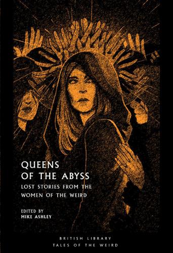 Queens of the Abyss: Lost Stories from the Women of the Weird