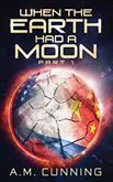 When the Earth Had a Moon: Part 1