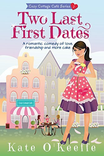 Two Last First Dates: A romantic comedy of love, friendship and more cake