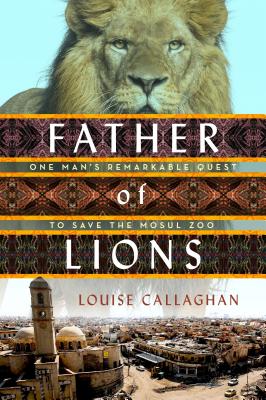Father of Lions: How One Man Defied Isis and Saved Mosul Zoo