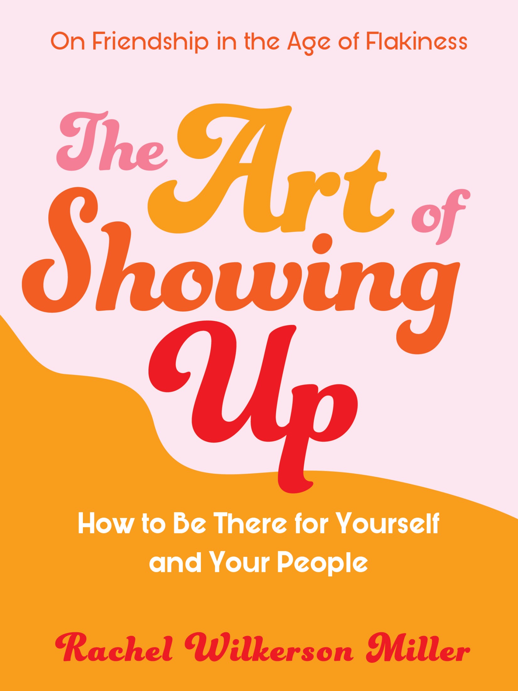 The Art of Showing Up: How to Be There for Yourself and Your People